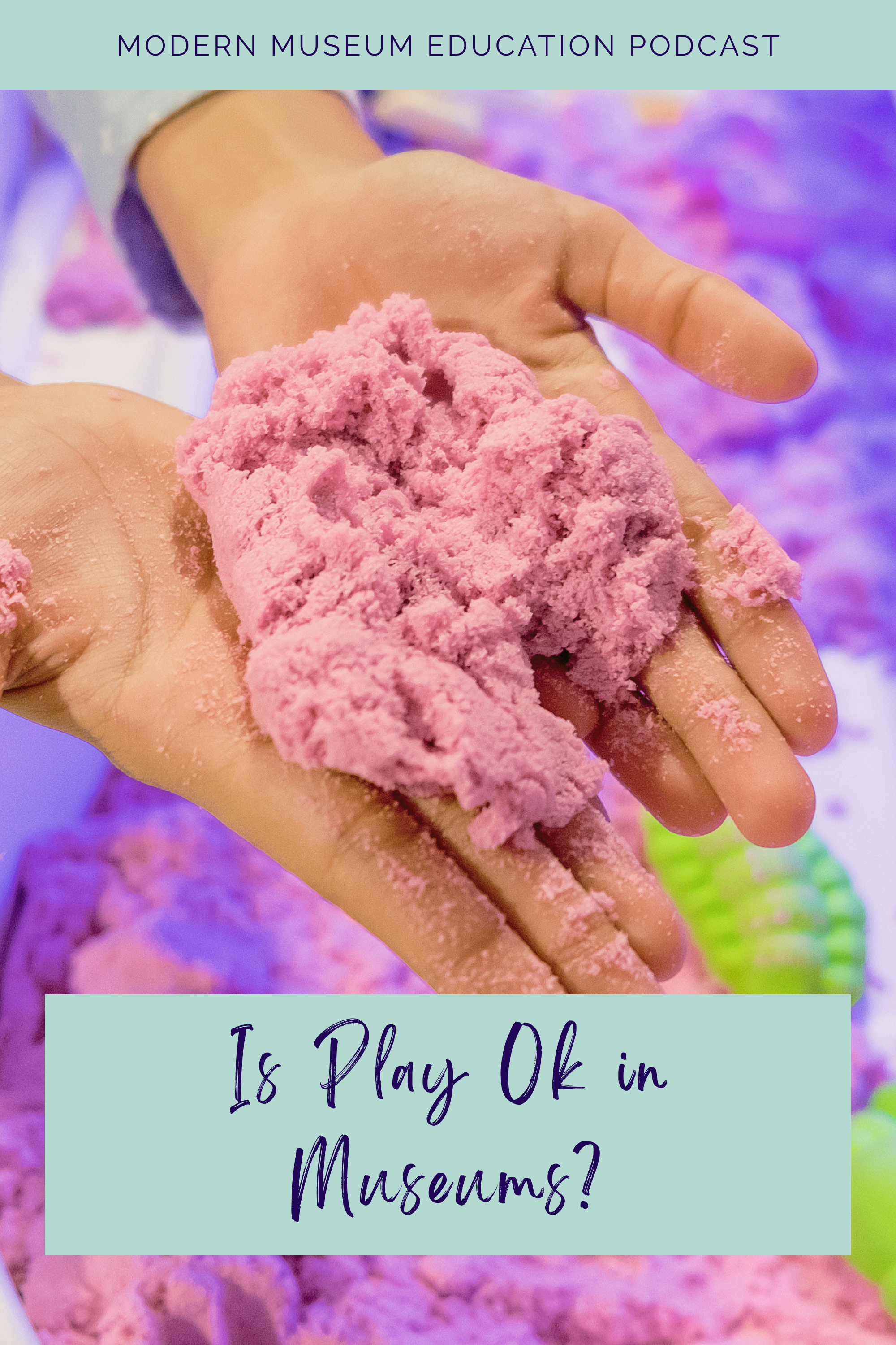 A child's hand holding pink sand, and the text reads, “Is play okay in museums?”