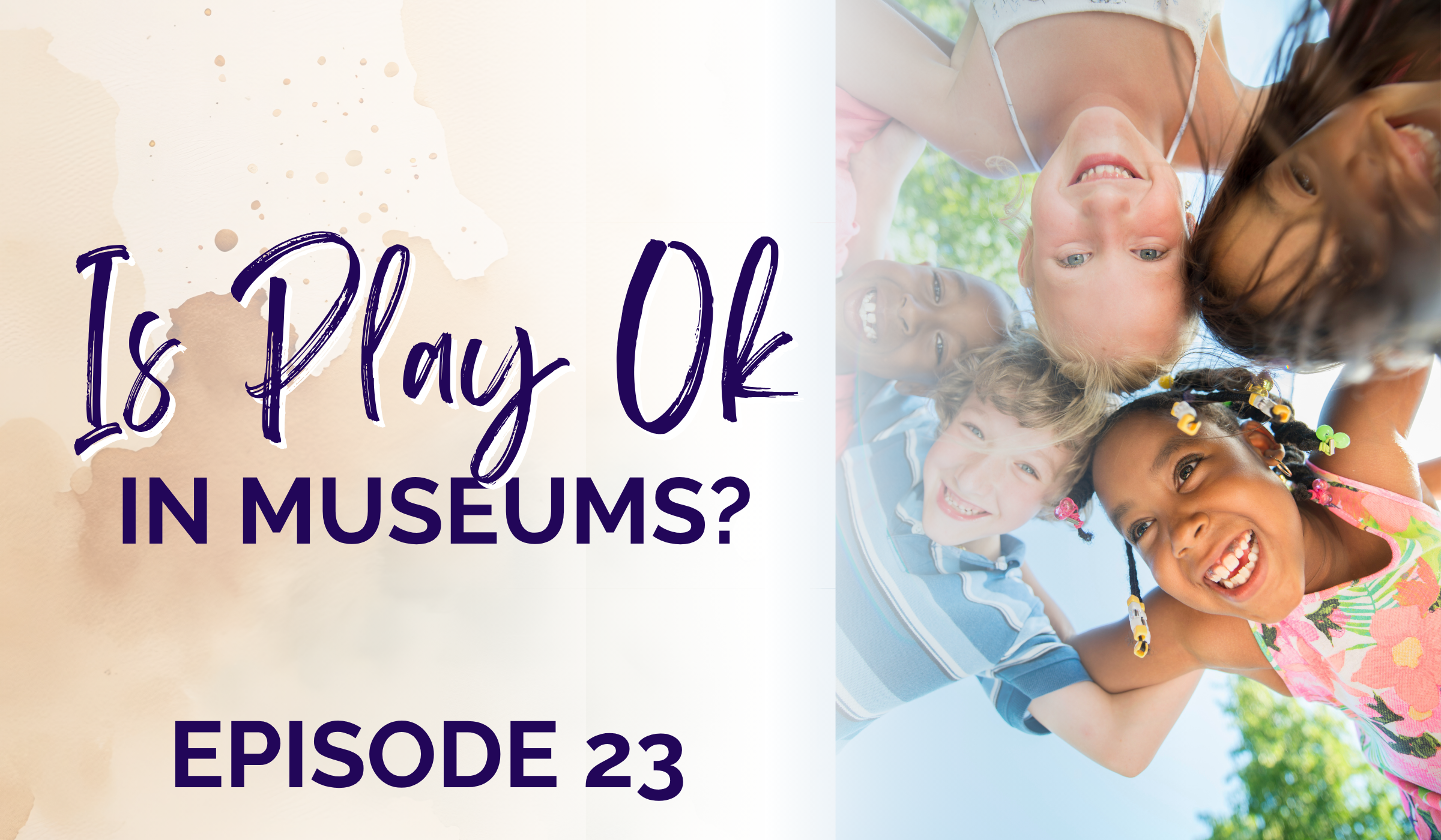 The text reads: "Is Play OK in Museums? Episode 23" with an image of smiling children.