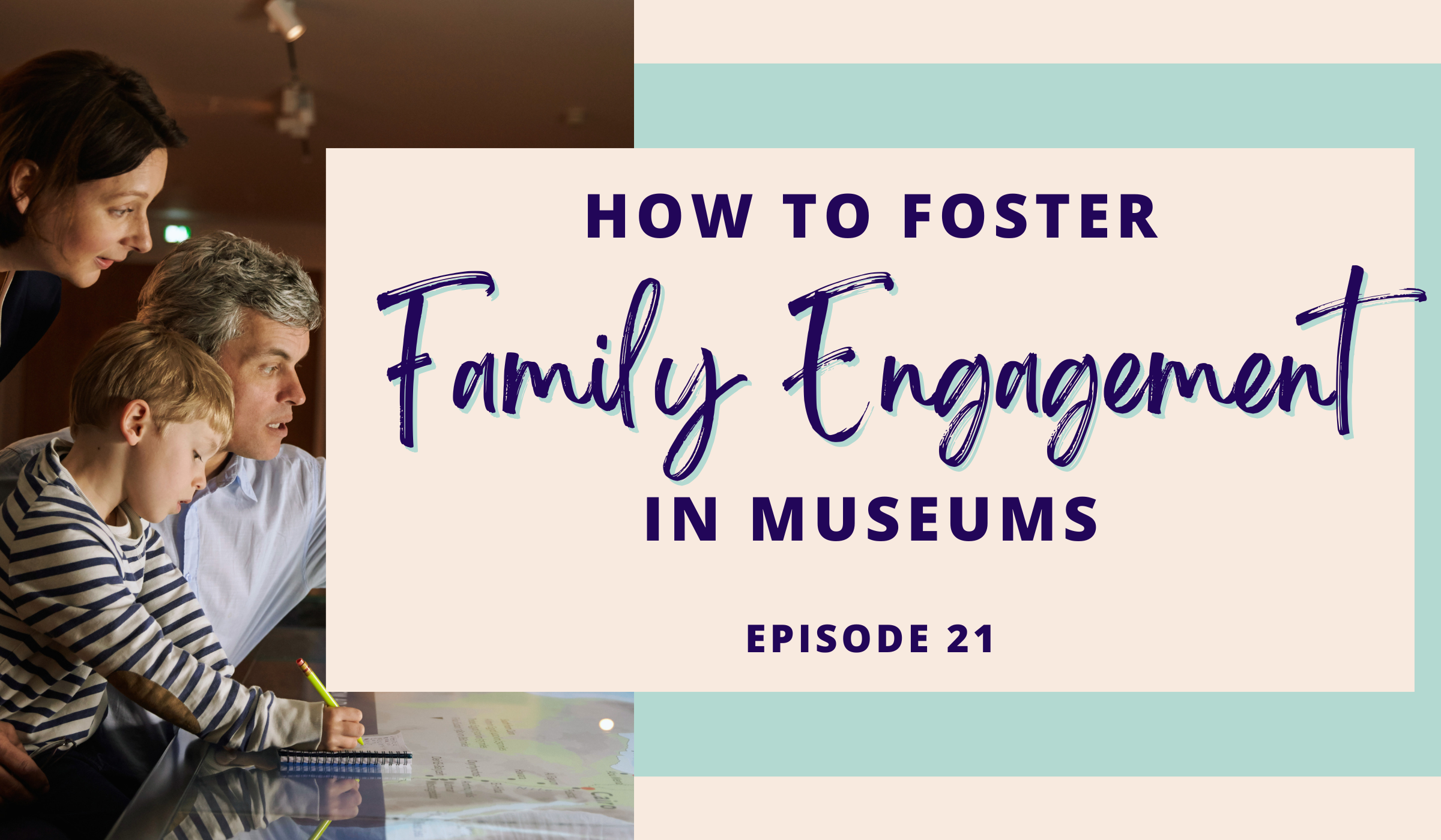 How to Foster Family Engagement in Museums, Episode 21