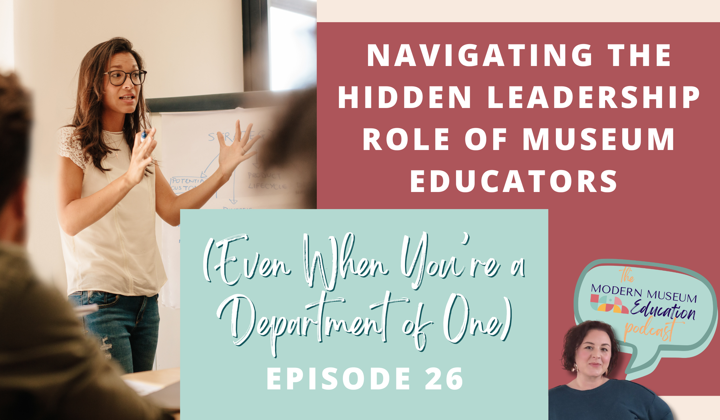 Podcast cover image for Episode 26 of the Modern Museum Education Podcast, “Navigating the Hidden Leadership Role of Museum Educators (Even When You're a Department of One).” Features a museum educator leading a discussion.