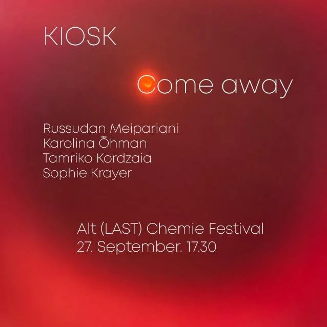 ALT(LAST)CHEMIE Festival&nbsp;_ Tag III      Come away _KIOSK Tamriko Kordzaia- Russudan Meipariani-Karolina Öhman-Sophie Krayer&nbsp;