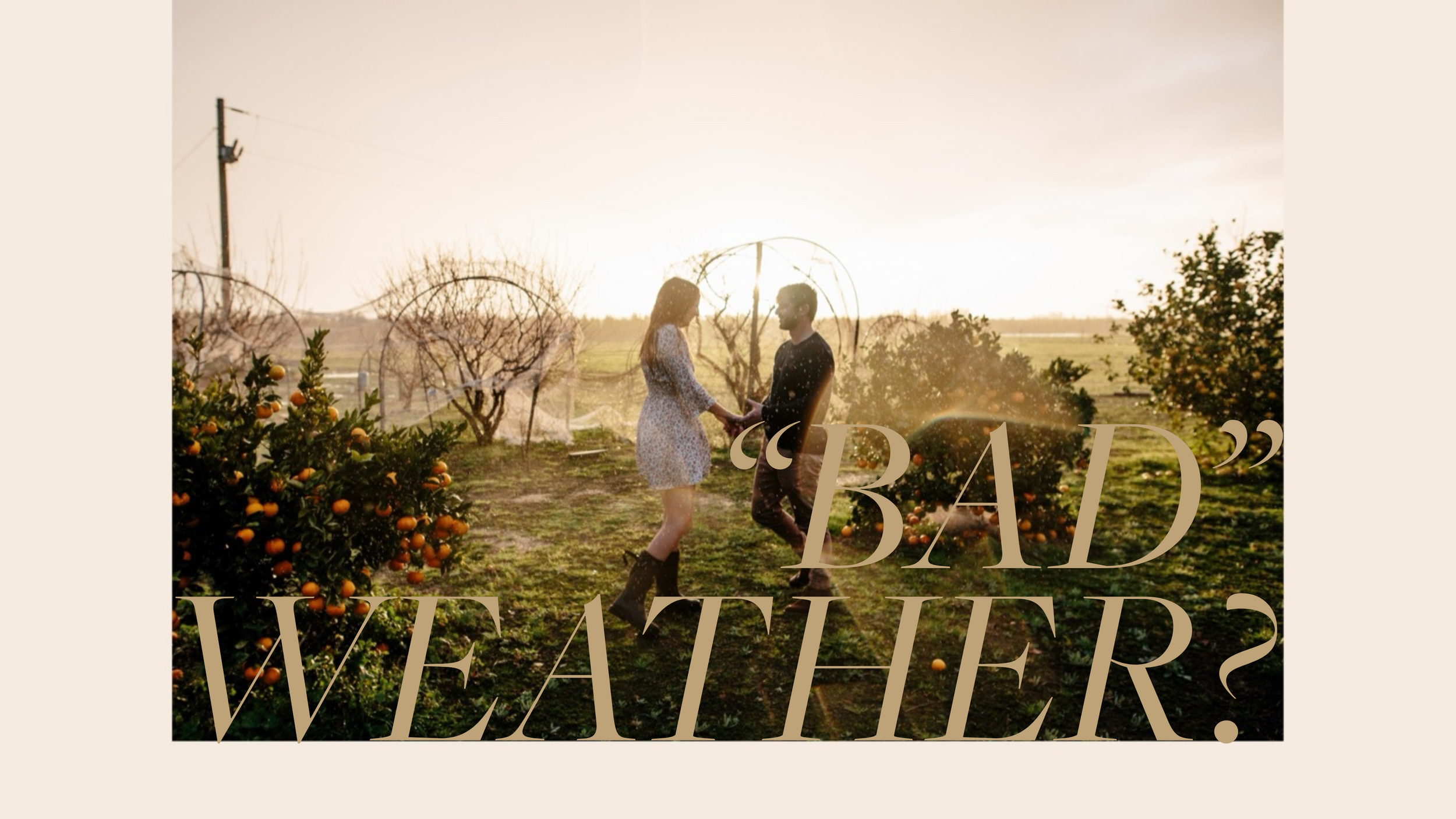 “Bad” weather doesn’t have to ruin your day!