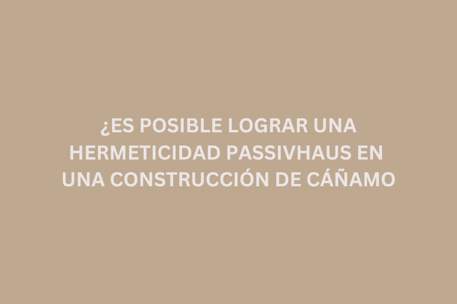 Construcción con cáñamo: Cómo lograr una hermeticidad Passivhaus sin renunciar a la salud y sostenibilidad