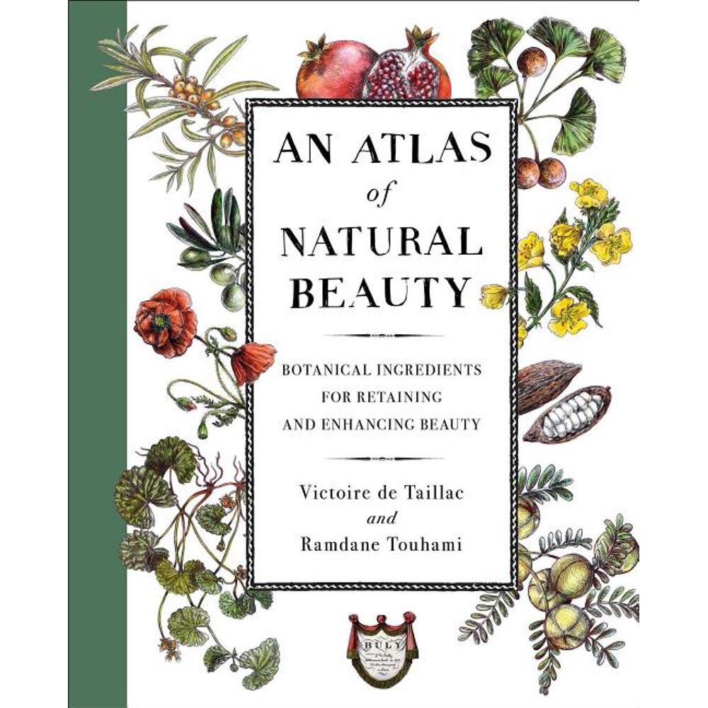 An Atlas of Natural Beauty: Botanical Ingredients for Retaining and Enhancing Beauty by Ramdane Touhami and Victoire de Taillac