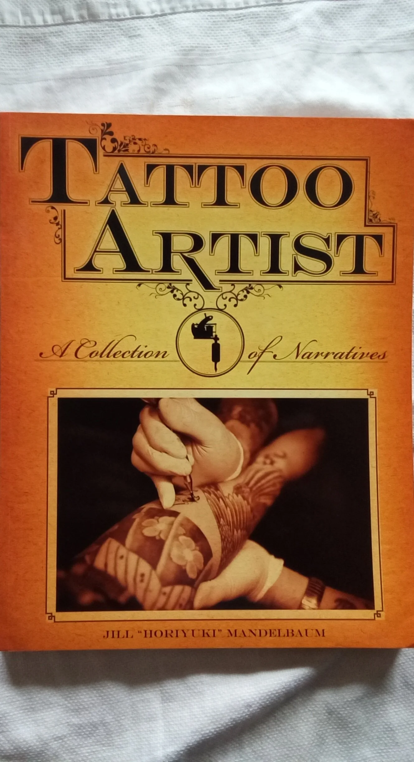 Tattoo Artist: A Collection of Narratives: Interviews Book by Jill "Horiyuki" Mandelbaum