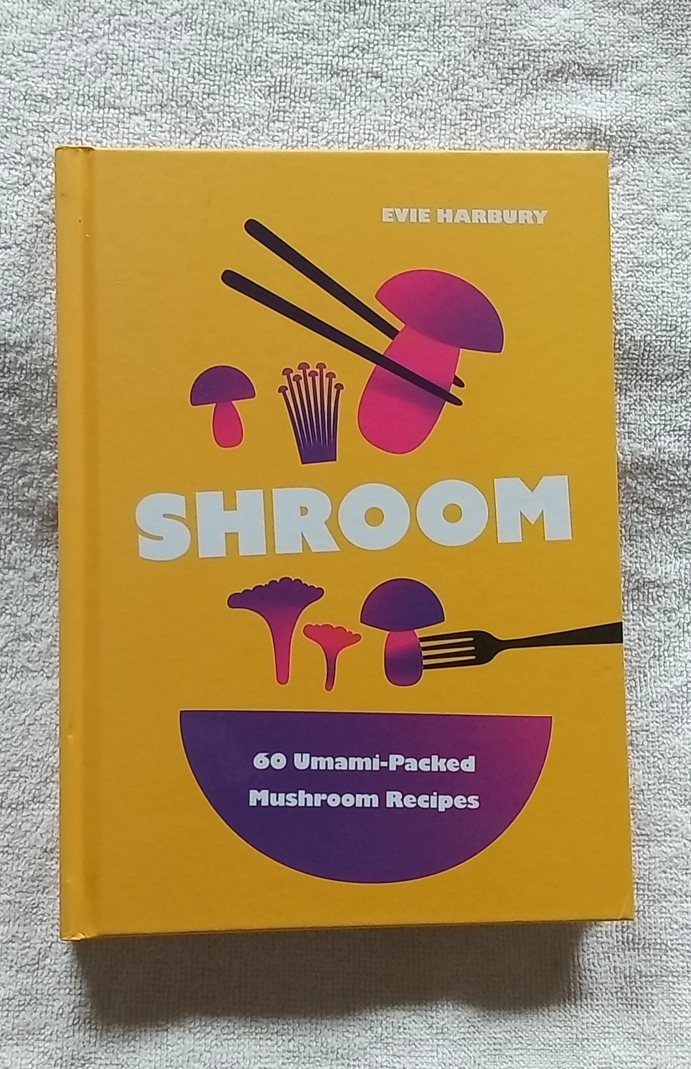 Shroom: 60 Umami-Packed Mushroom Recipes by Evie Harbury (