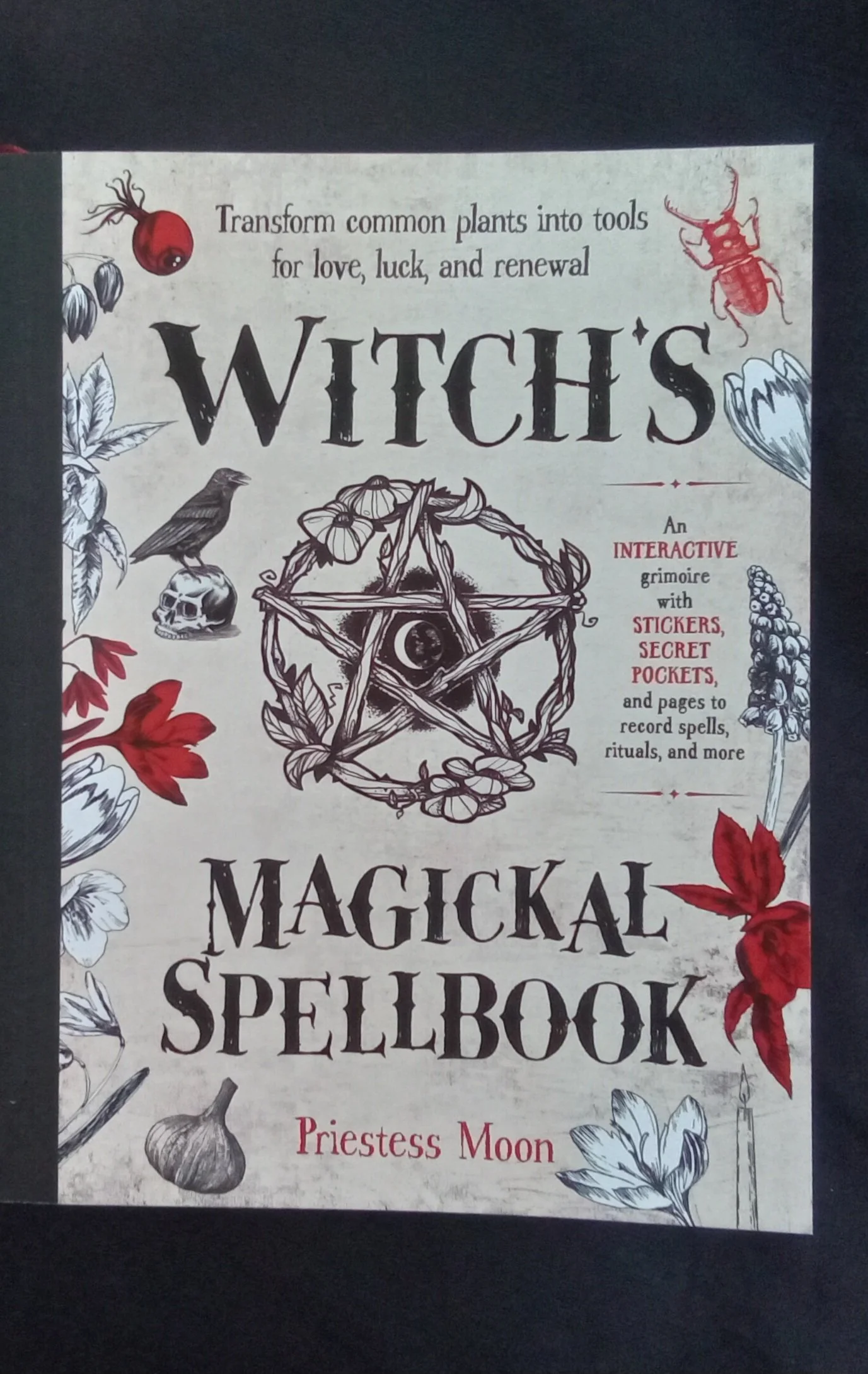 Witch's Magickal Spellbook Transform common plants into tools for love, luck and renewal By Priestess Moon