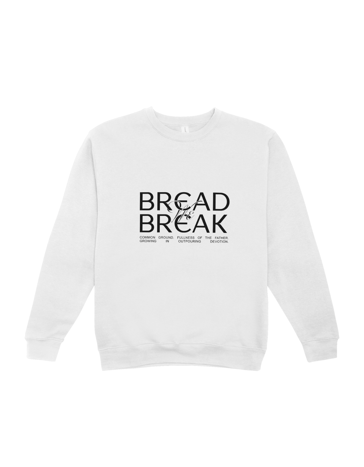 White sweatshirt with the text 'BREAD & BREAK' in black on the front. Below, smaller text reads: 'COMMON GROUND, FULLNESS OF THE FATHER, GROWING IN OUTPOURING DEVOTION.'