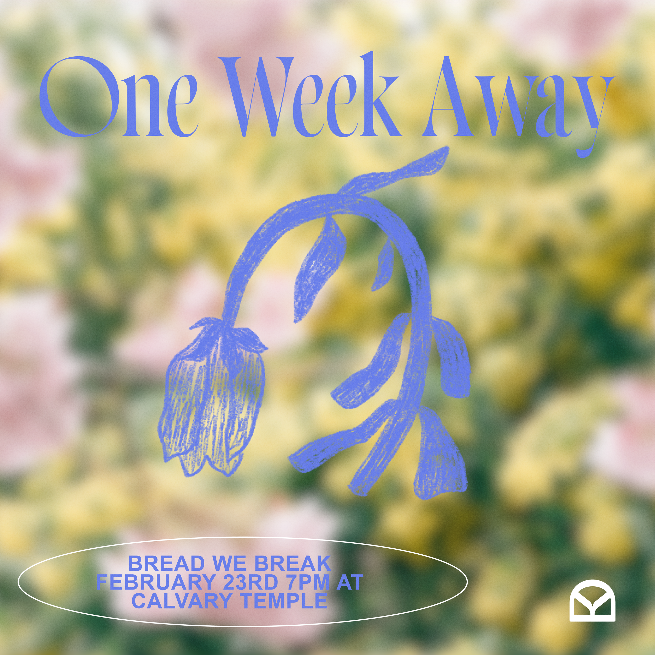 Promotional graphic with blurred floral background, featuring text 'One Week Away,' a blue flower illustration, and event details 'Bread We Break, February 23rd, 7PM at Calvary Temple.'