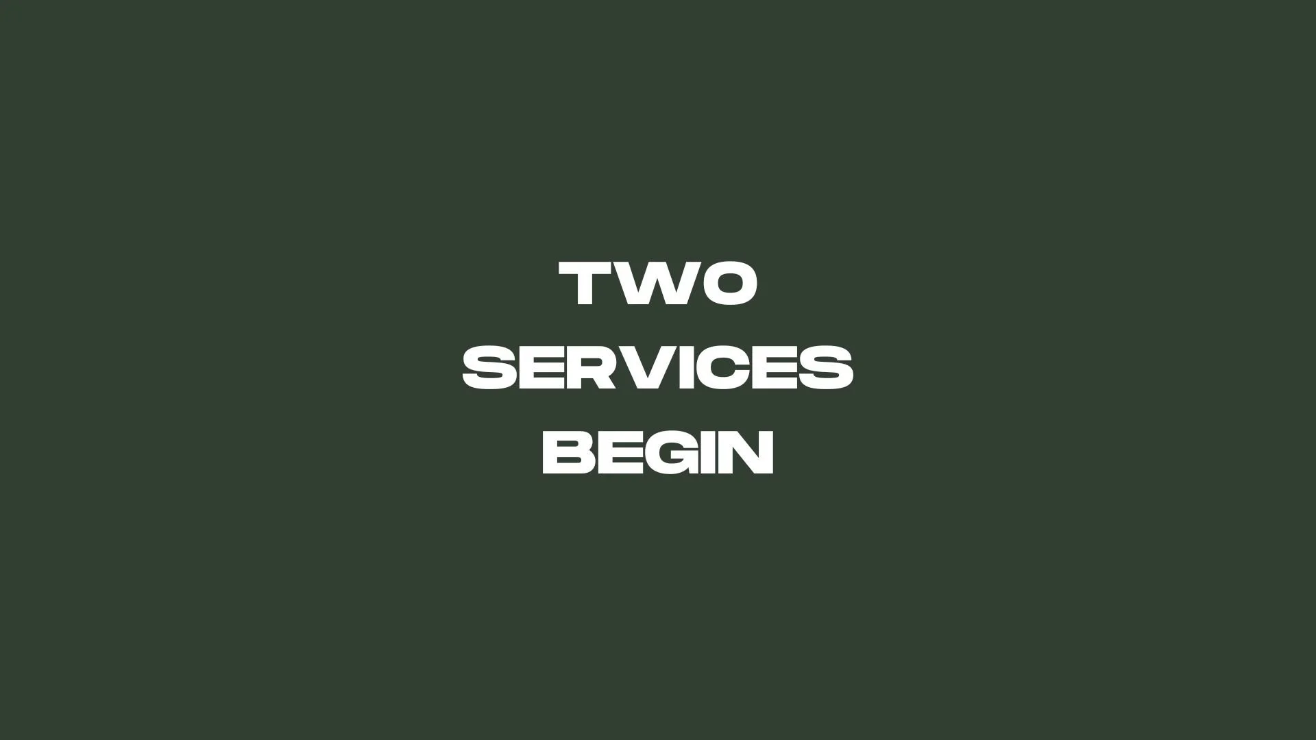 TWO SERVICES BEGIN