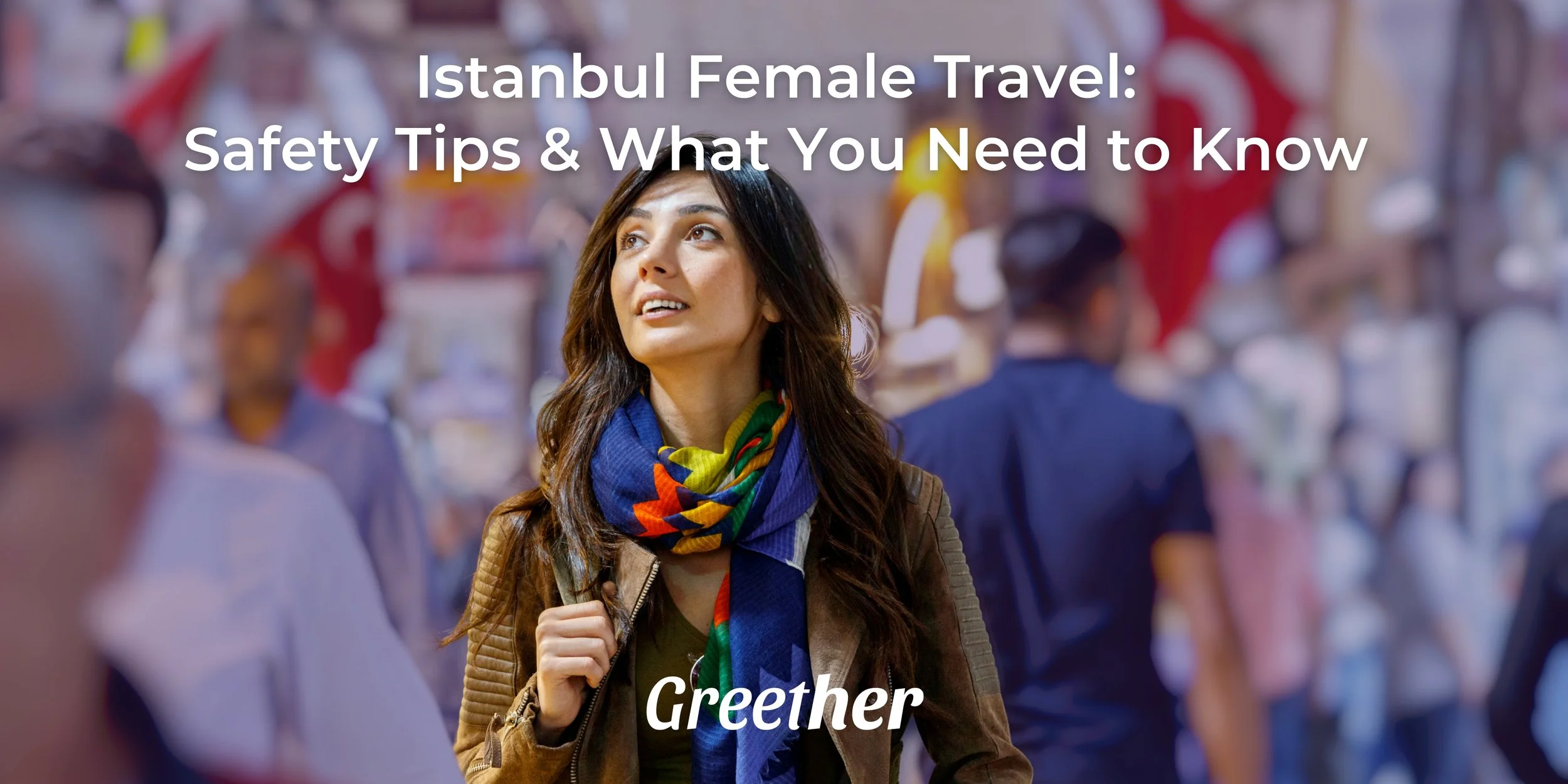 Istanbul Female Travel: Safety Tips &amp; What You Need to Know