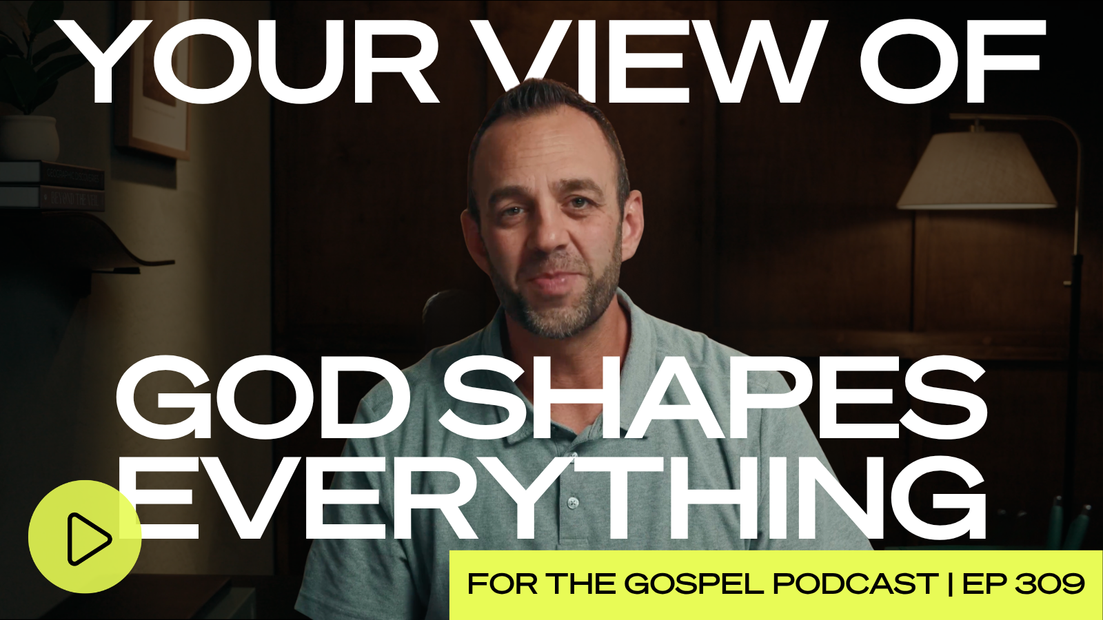 Your View of God Shapes Everything