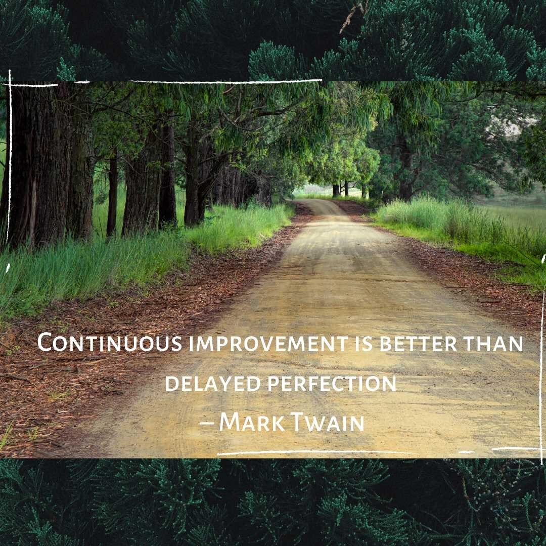 For any fellow overthinkers out there! &quot;Continuous improvement is better than delayed perfection&quot; -Mark Twain. How many times have you had an idea, then decided that you needed XYZ in order to get started, then delayed starting, leading to 