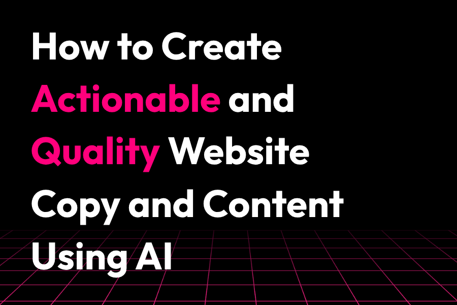  How to Create Actionable and Quality Website Copy and Content Using AI