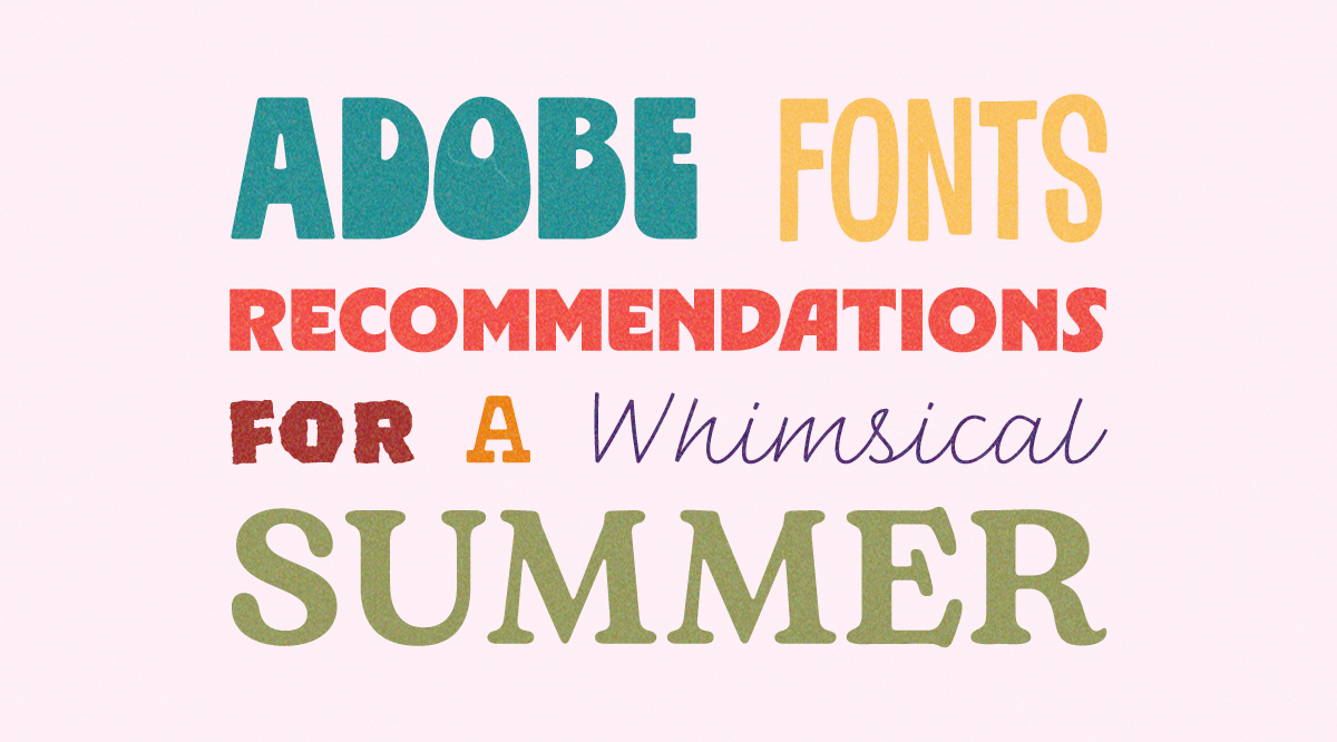 Adobe Fonts Recommendations for a Whimsical Summer