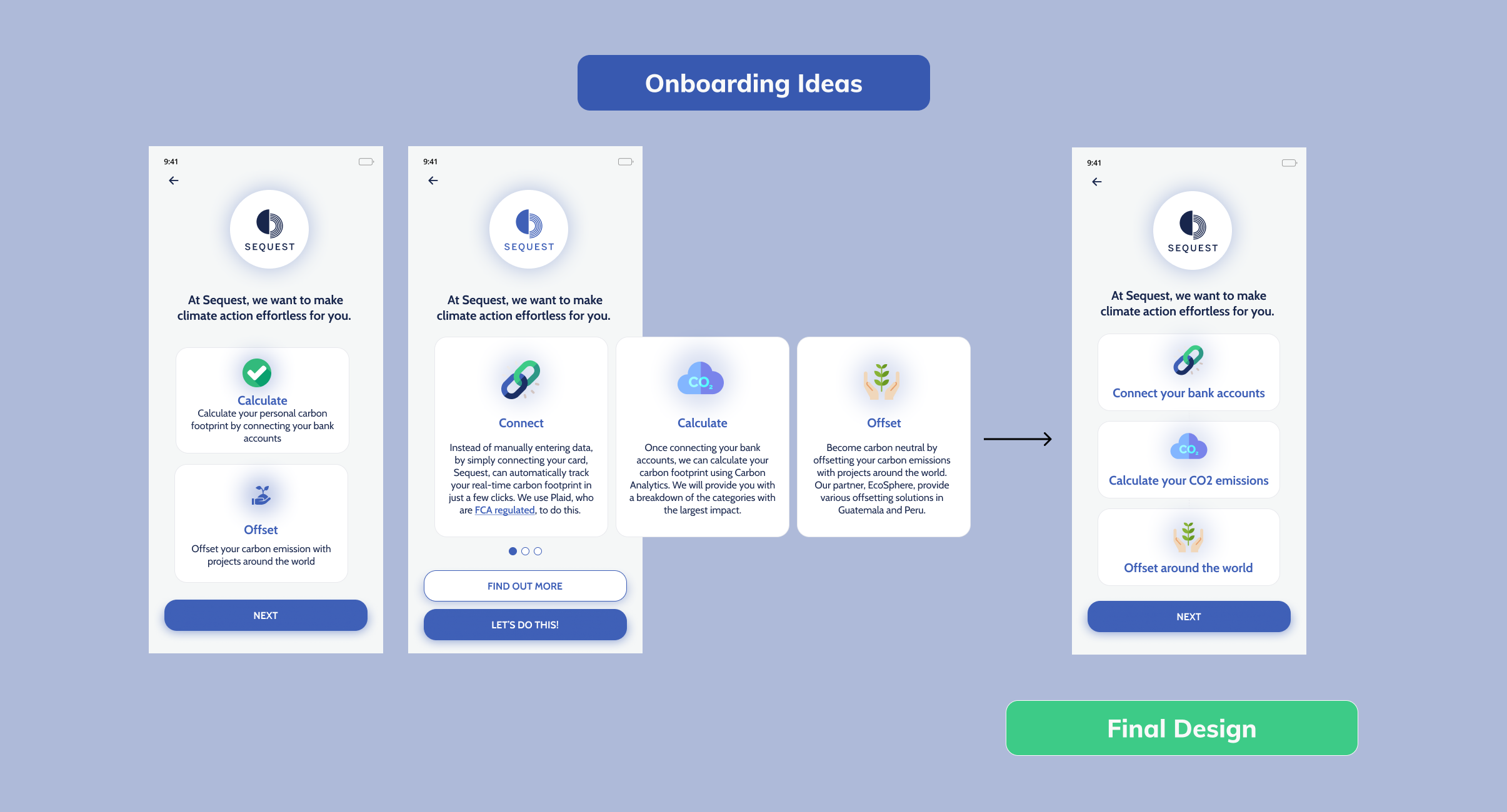 Onboarding screens have to be designed like billboards, minimal text and easy-to-understand graphics for the message to be digested easily.With this in mind I came up with the slogan; Connect, Calculate, Offset. This simplified the process into three's which I quite liked. I played around with different ways of displaying the content and ended up with a simple build with the call to action below.
