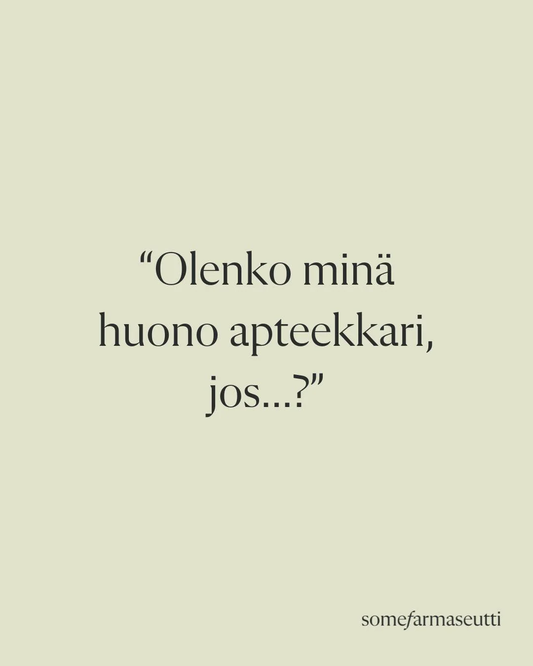 Olenko min&auml; huono apteekkari, jos&hellip;?
T&auml;t&auml; kysymyst&auml; ei yleens&auml; sanota &auml;&auml;neen.

Et ole huono.
T&auml;m&auml; ajatus syntyy hiljalleen usein siit&auml;, ett&auml; olet liian usein v&auml;&auml;r&auml;ss&auml; ro