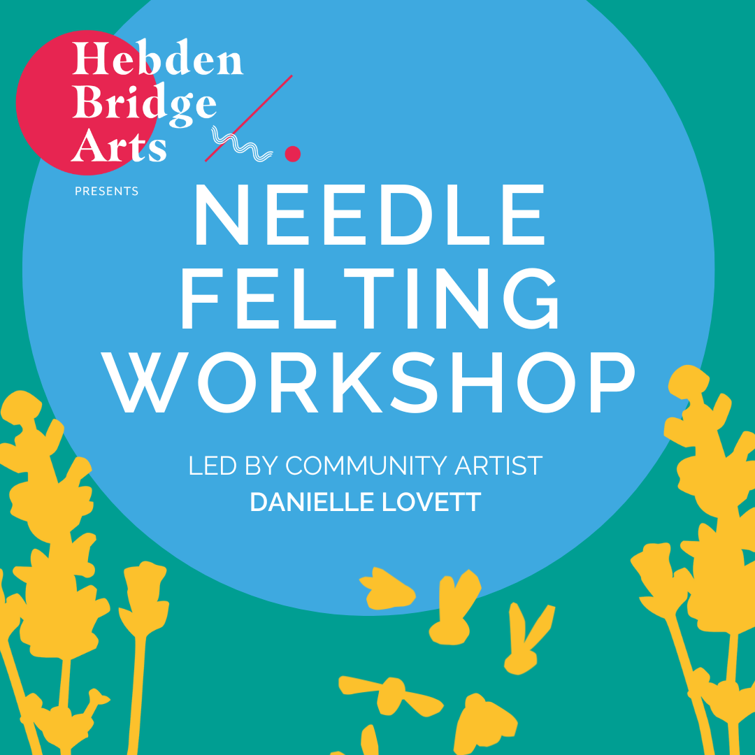 Hebden Bridge Arts: Needle Felting Workshop