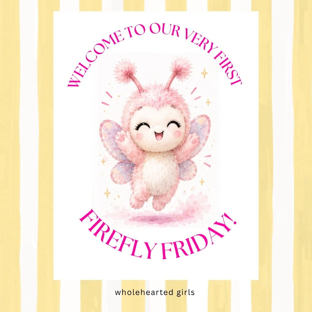 WELCOME TO OUR VERY FIRST FIREFLY FRIDAY!

Luma has been waiting all week for this.

Every Friday, she&rsquo;s going to stop by WholeHearted Girls with one small confidence challenge for our girls and one meaningful conversation for us moms to have w