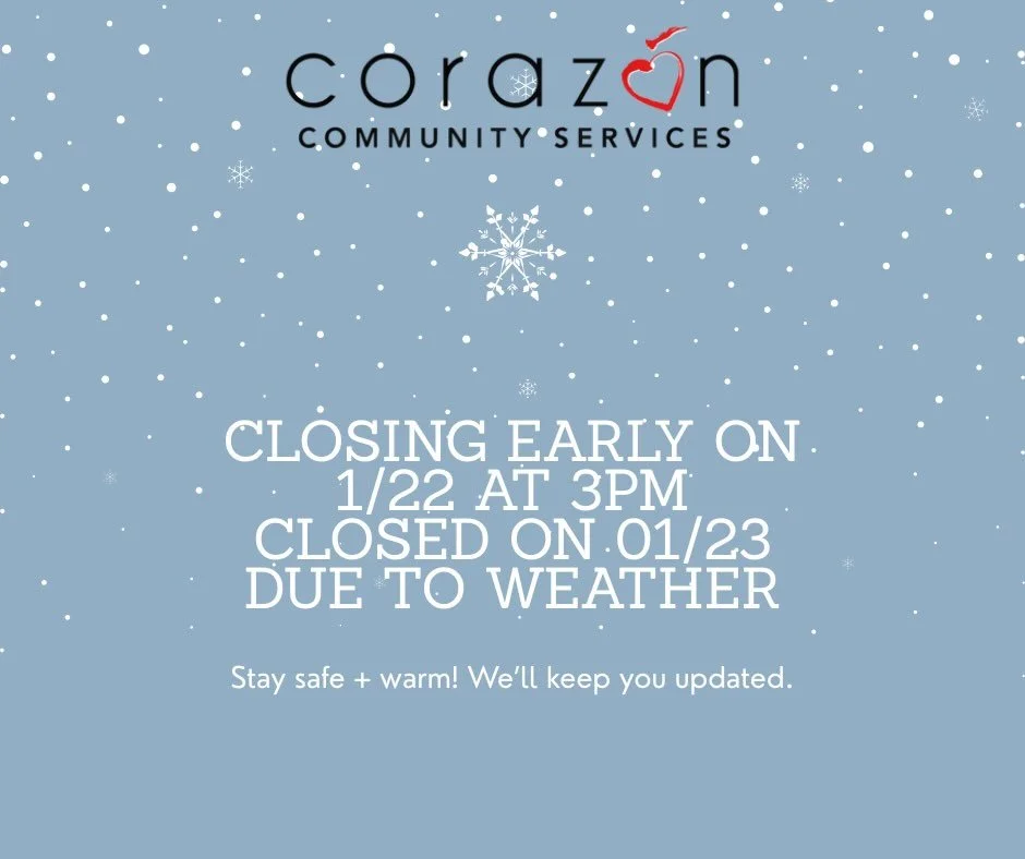 Corazon will be closing early today at 3pm and will be closed tomorrow due to the weather.