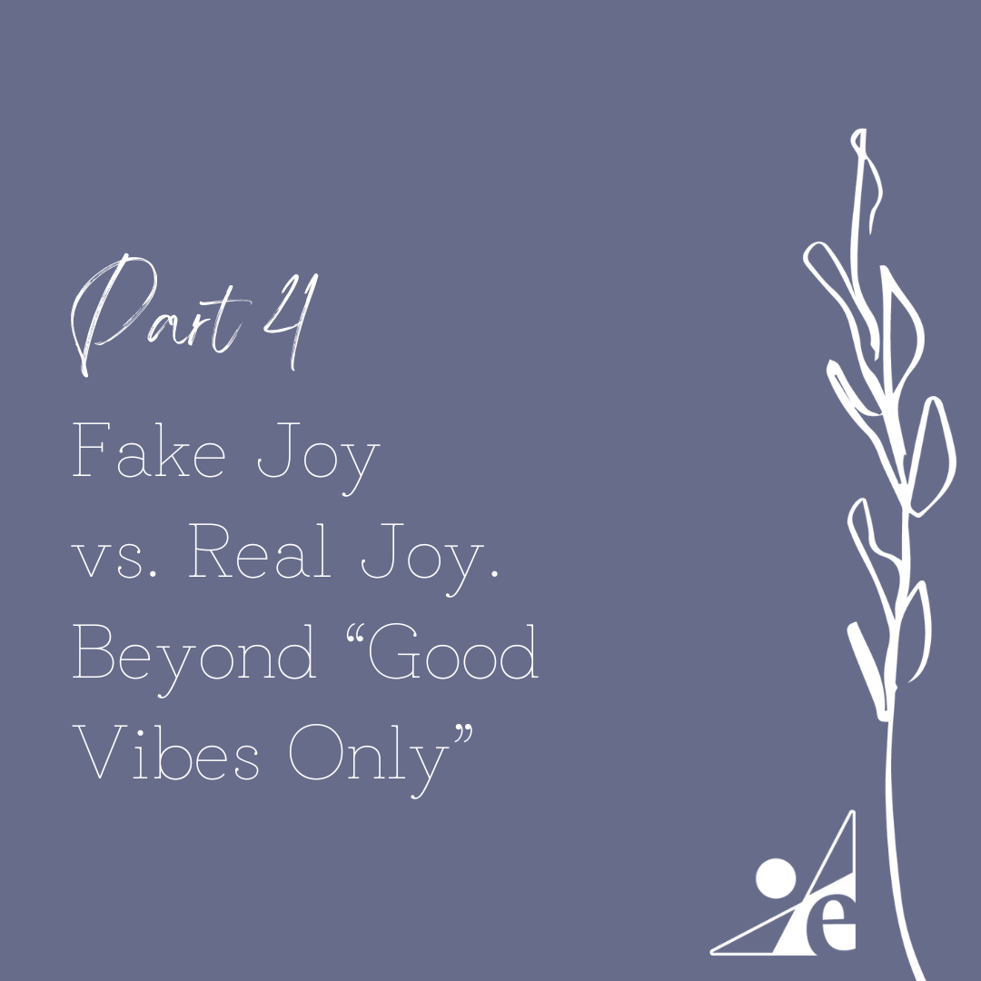 Part 4: Fake Joy vs. Real Joy: Beyond “Good Vibes Only”
