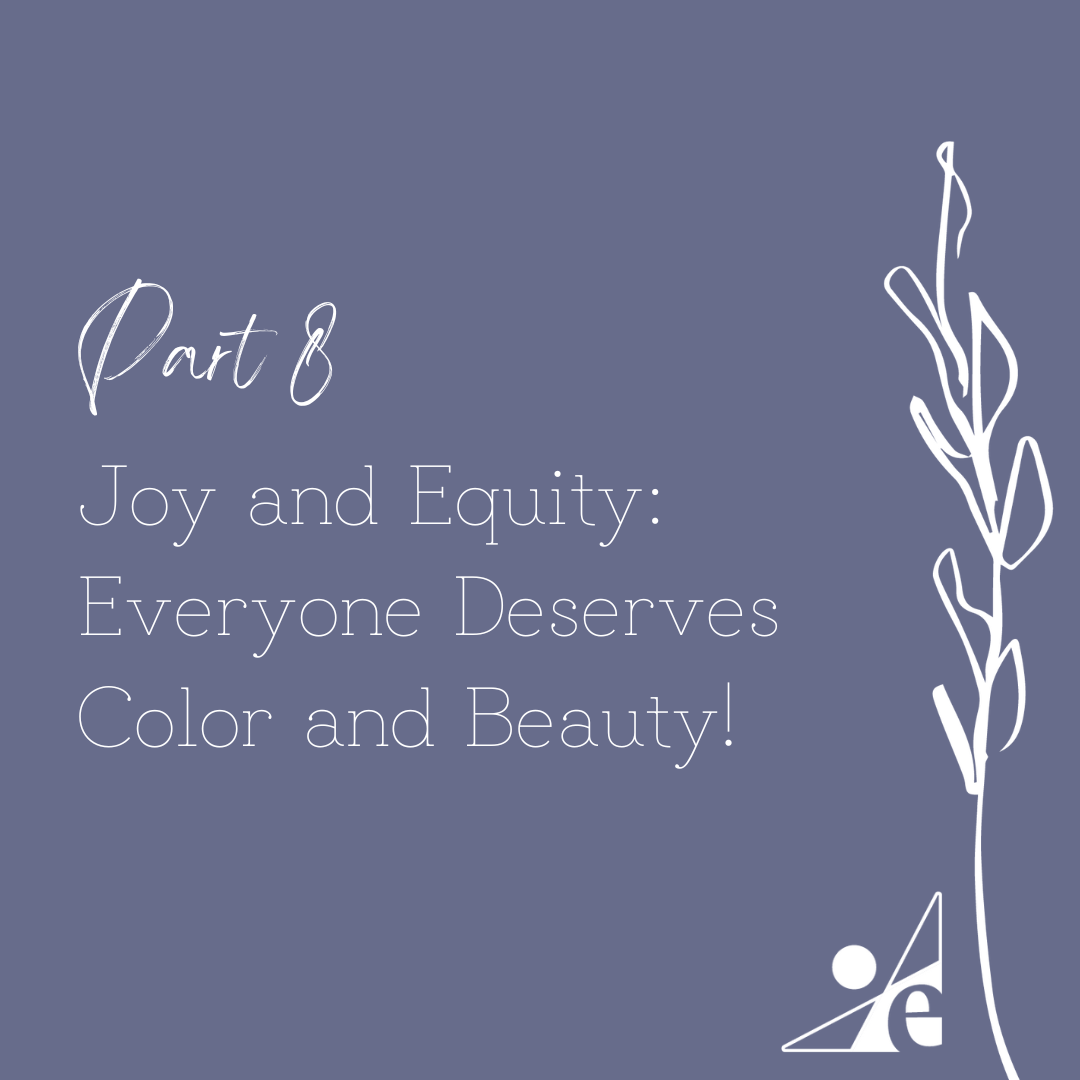 Part 8: Joy and Equity: Everyone Deserves Color and Beauty