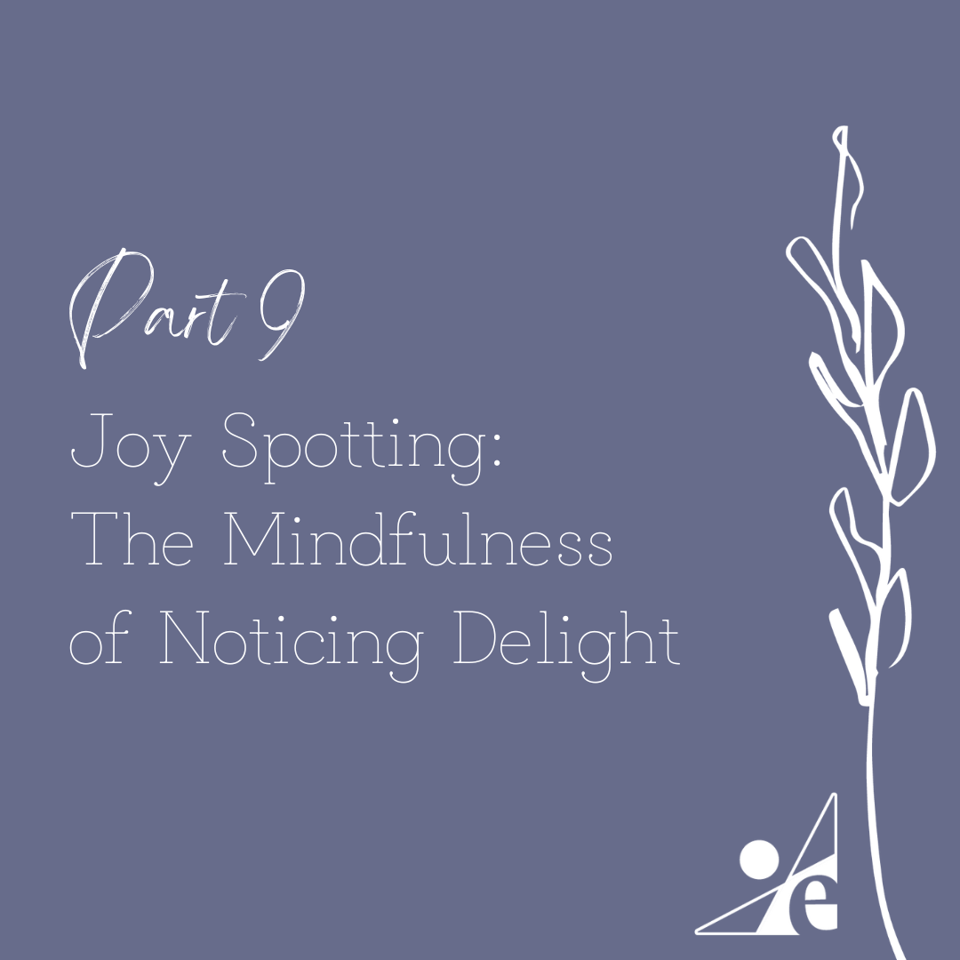 Part 9: Joy Spotting: The Mindfulness of Noticing Delight