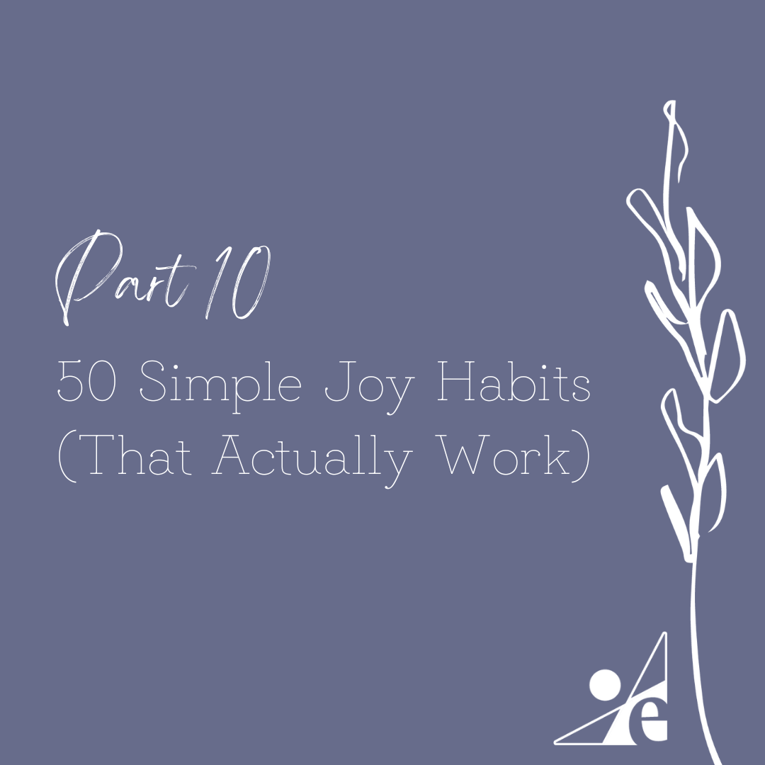 Part 10: 50 Simple Joy Habits (That Actually Work)