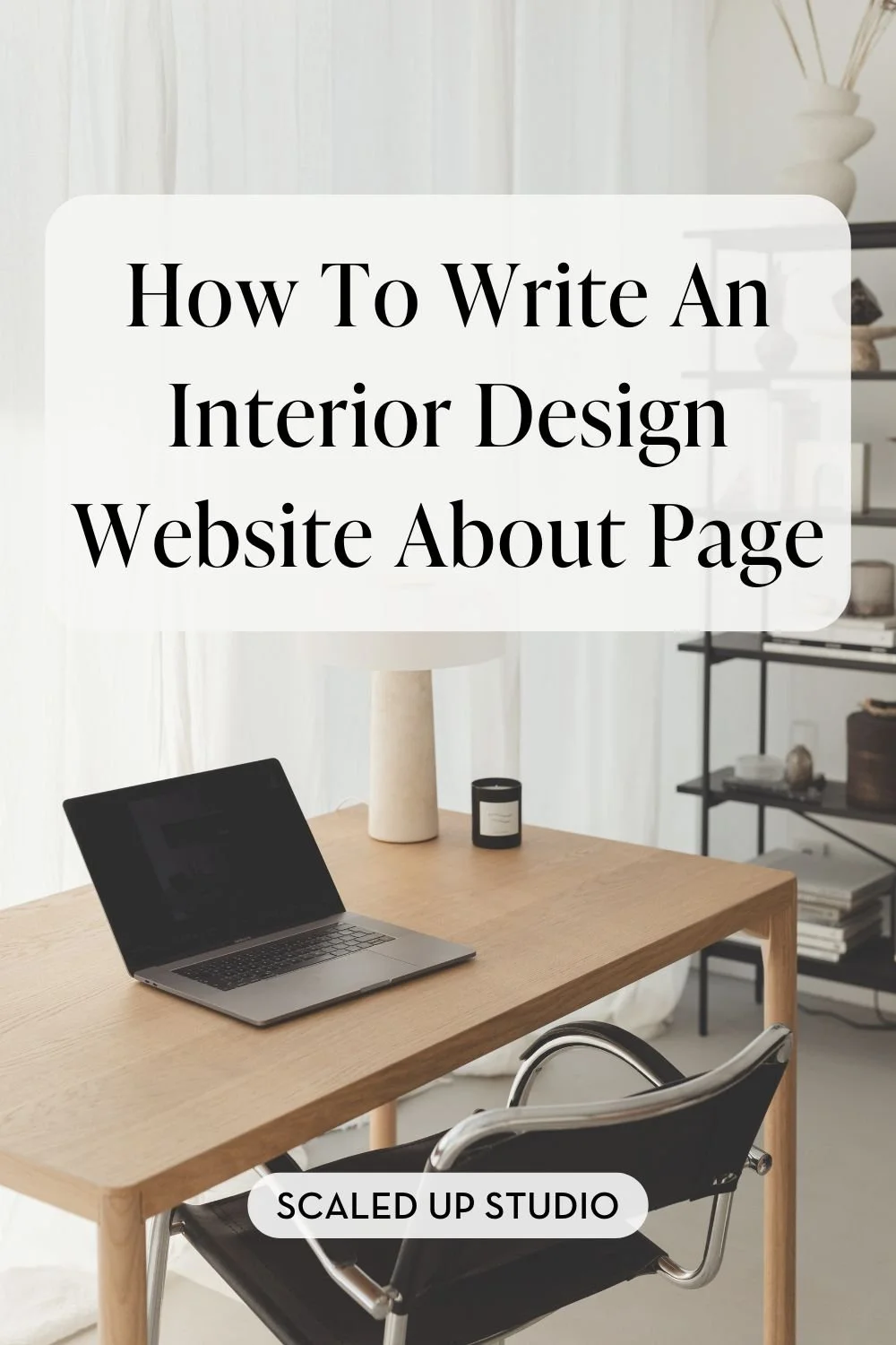 Minimalist design office with laptop with title overlaid that reads "how to write an interior design website about page" by Scaled Up Studio