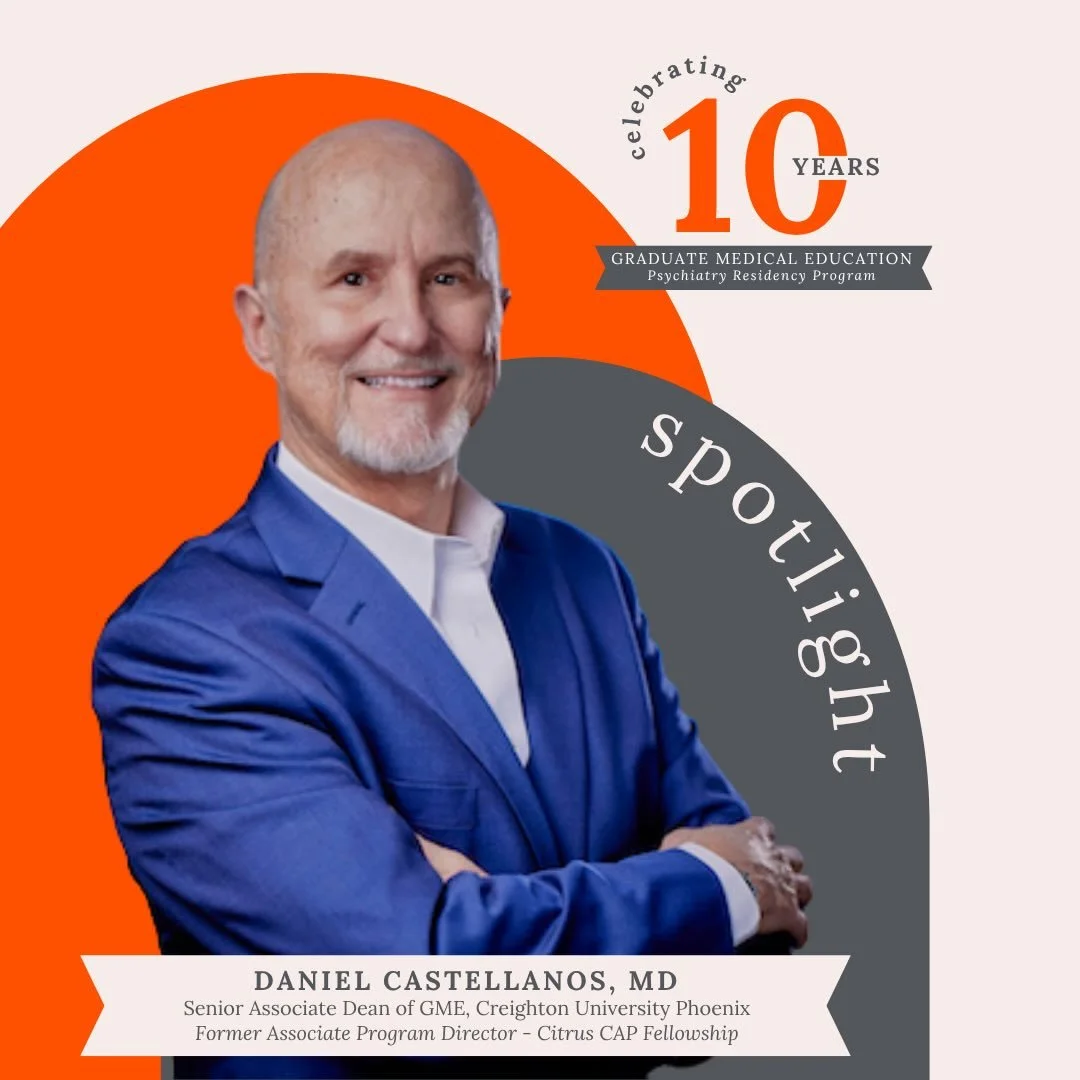 Dr. Daniel Castellanos brings a unique perspective to the story of Citrus Health Network&rsquo;s Graduate Medical Education programs. Now Senior Associate Dean of GME at Creighton University Phoenix, Dr. Castellanos previously served as Associate Pro
