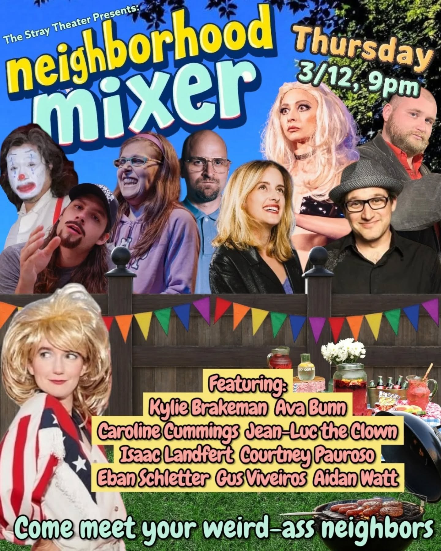 Grab a plate and meet your neighbors!

The Stray Theater Presents: NEIGHBORHOOD MIXER (a themed variety show fundraiser)

Thursday 3/12, 9pm

w/
@deadeyebrakeman 
@avamariebunn 
@carolinereturns 
@jeanluctheclown 
@isaaclandfert 
@courtneypauroso 
@e