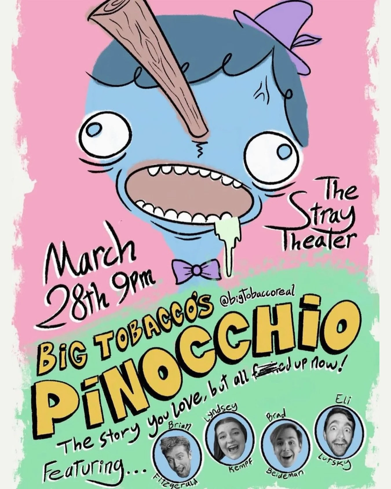 TONIGHT AT 9PM
Big Tobacco&rsquo;s Pinocchio 

  Come see Big Tobacco&rsquo;s Pinocchio before they ship it off overseas to go show Scotland how America does Italy. If you&rsquo;ve seen it before, it&rsquo;s new and improved and young and dumb and fu