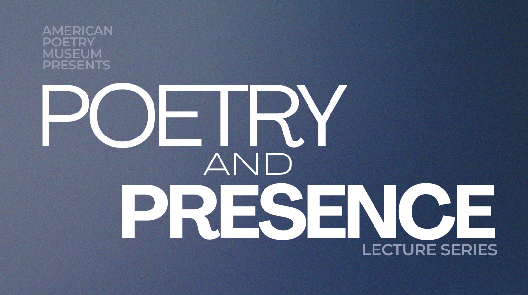 Poetry &amp; Presence Lecture Series 