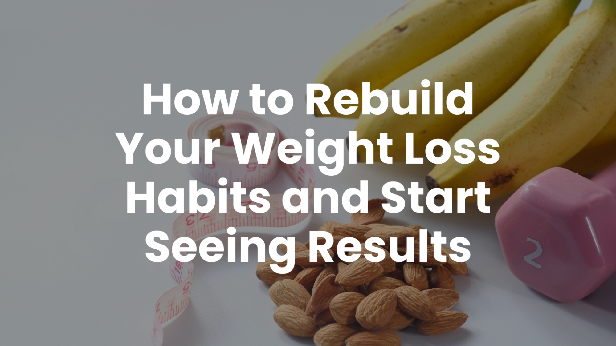 How to Rebuild Your Weight Loss Habits and Start Seeing Results
