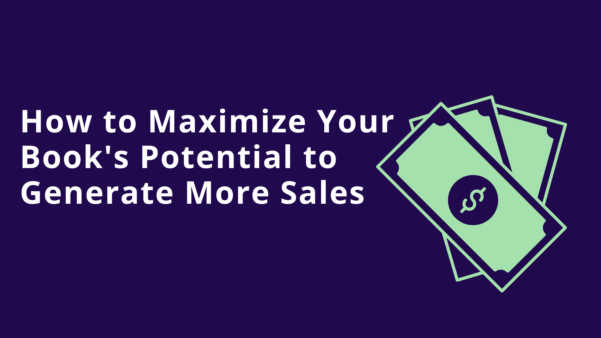 How to Maximize Your Book's Potential to Generate More Sales