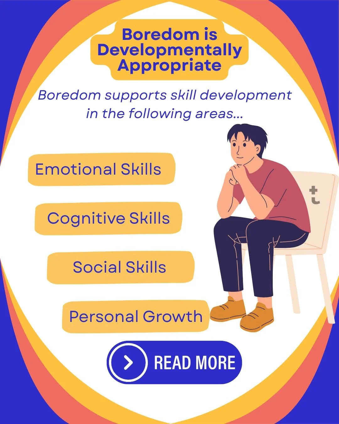 Boredom supports far more than creativity. Developmentally, it helps children build many of the skills they need for long-term success:

Emotional Skills
* Frustration tolerance &ndash; Learning to sit with discomfort rather than immediately escaping