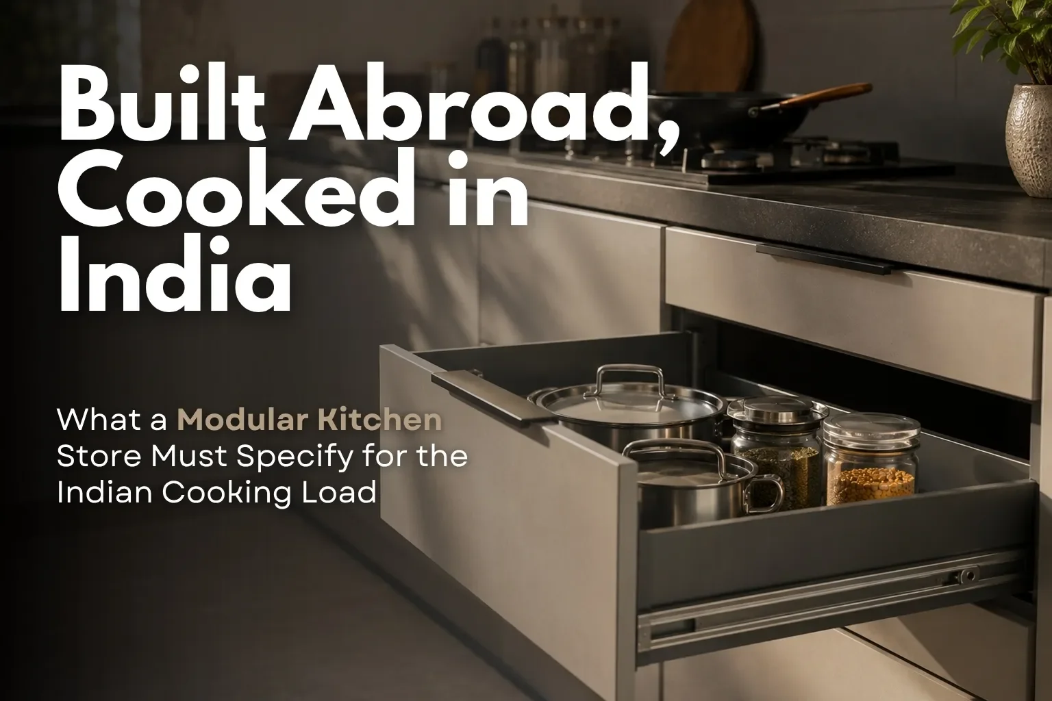 Built Abroad, Cooked in India: What a Modular Kitchen Store Must Specify for the Indian Cooking Load