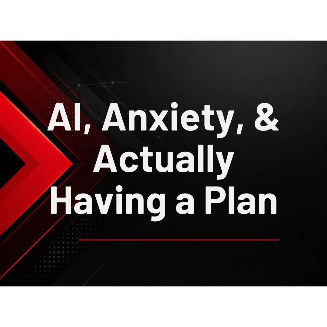 AI, Anxiety, and Actually Having a Plan