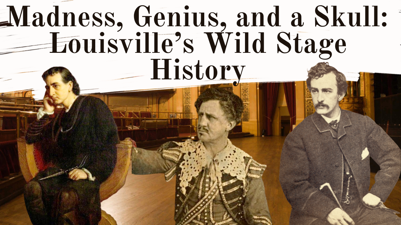 Madness, Genius, and a Skull: Louisville’s Wild Stage History