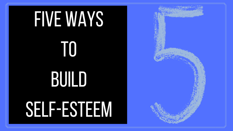 5 Ways to Build Self-Esteem&nbsp;
