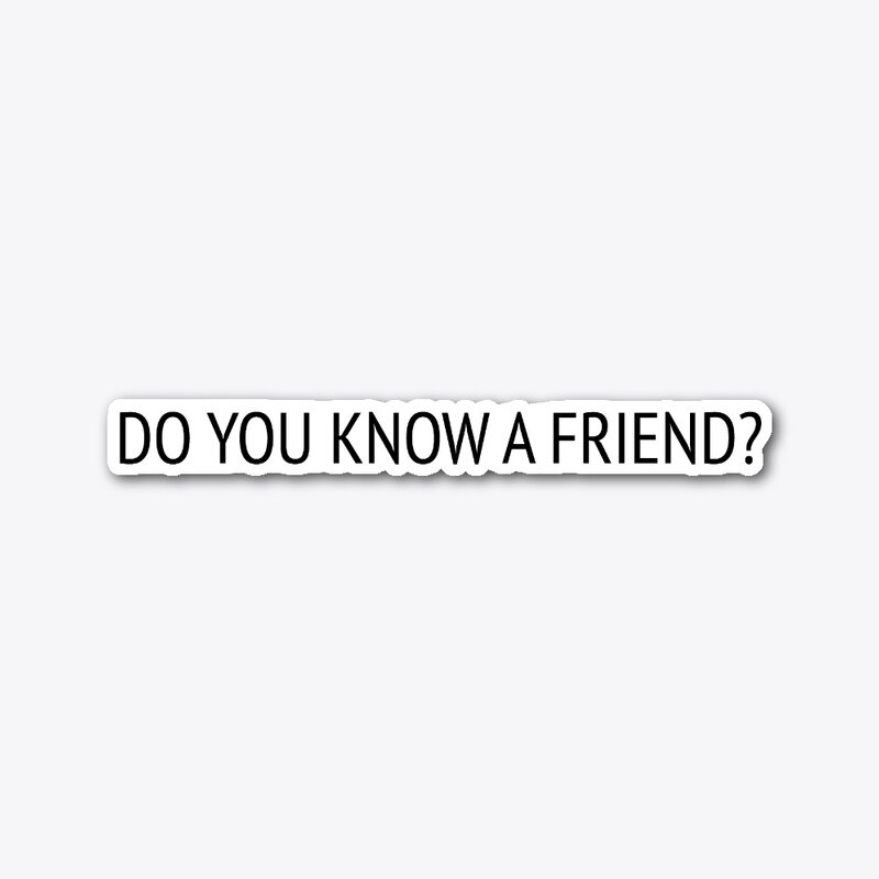 DO YOU KNOW A FRIEND?