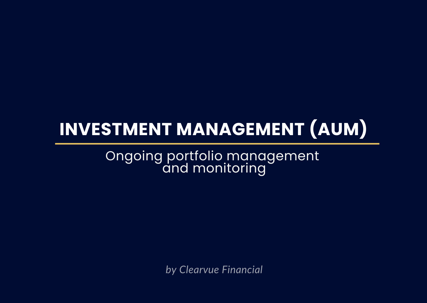 Slide titled 'INVESTMENT MANAGEMENT (AUM)' with subtitle 'Ongoing portfolio management and monitoring' and footer 'by Clearvue Financial' on a dark blue background.