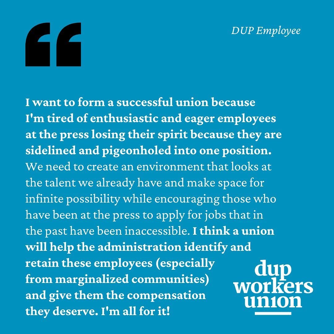 &ldquo;I want to form a successful union because I'm tired of enthusiastic and eager employees at the press losing their spirit because they are sidelined and pigeonholed into one position. We need to create an environment that looks at the talent we