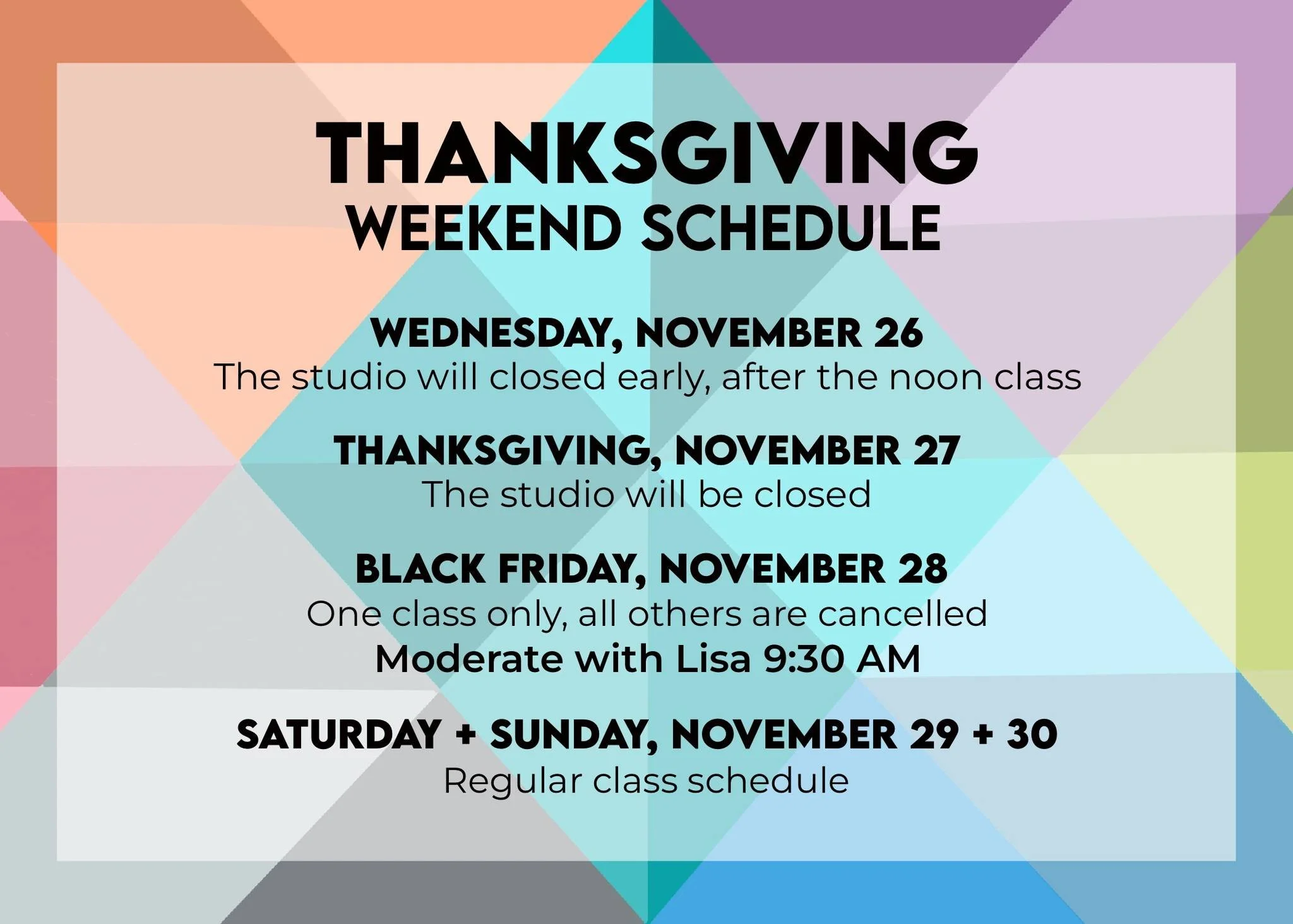 The holidays are fast approaching!

Make a plan for when you'll be practicing with us around Thanksgiving weekend.  We'll be closing early the day before Thanksgiving, there will be no classes on Thanksgiving, and we'll have one special class with Li