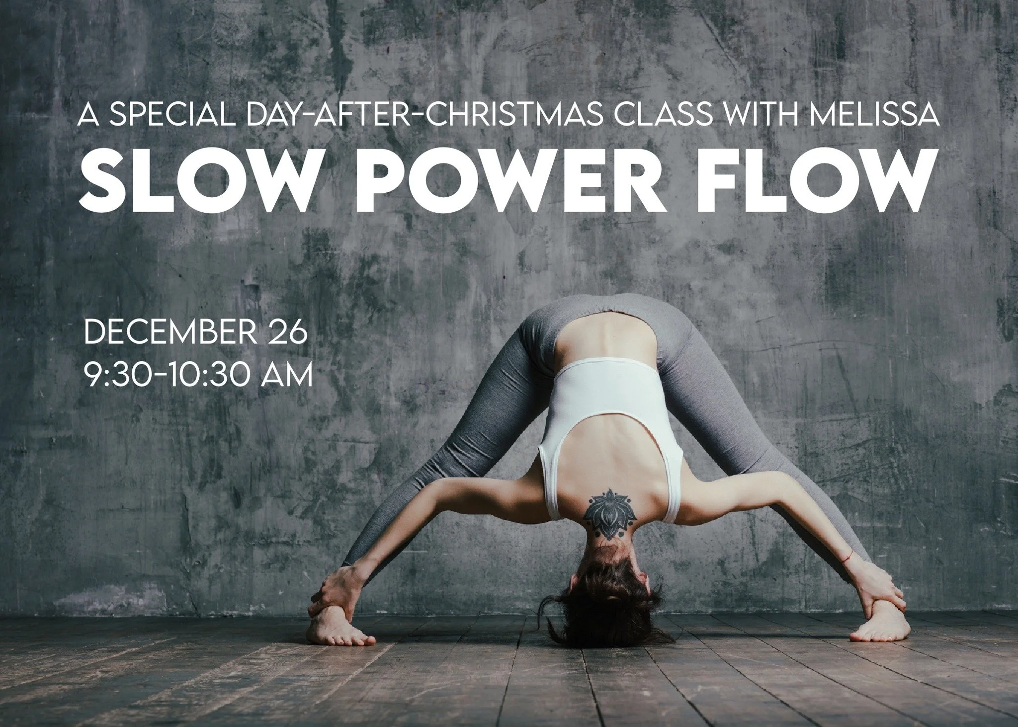 Join us next week for a post-Christmas Slow Power Flow class with Melissa on Friday, December 26th from 9:30-10:20 AM.

Slow Power Flow is that sneaky burn. It's all basic movements at an easy pace, but with longer holds or bigger pauses to really ge