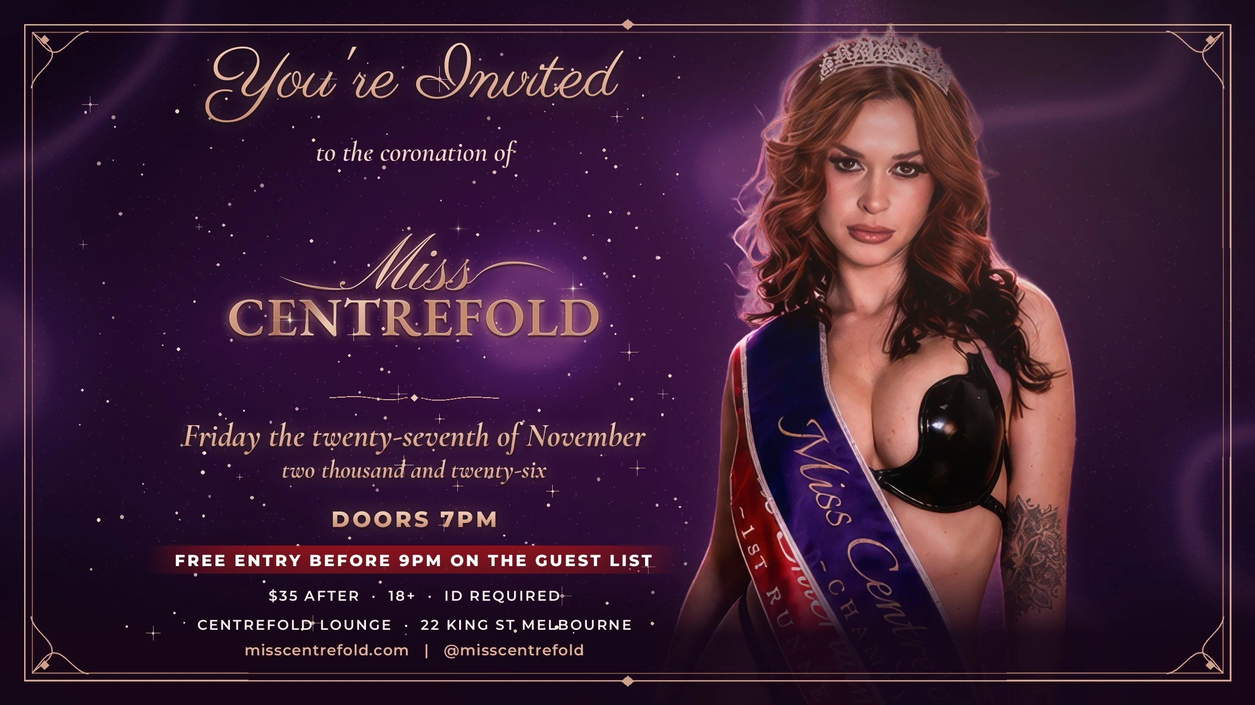 You're invited to the coronation of Miss Centrefold 2027 on Friday 27 November 2026 at Centrefold Lounge, 22 King St Melbourne, with reigning Miss Centrefold Rhea. Doors 7pm, free entry before 9pm on the guest list, $35 after. 18+, ID required.