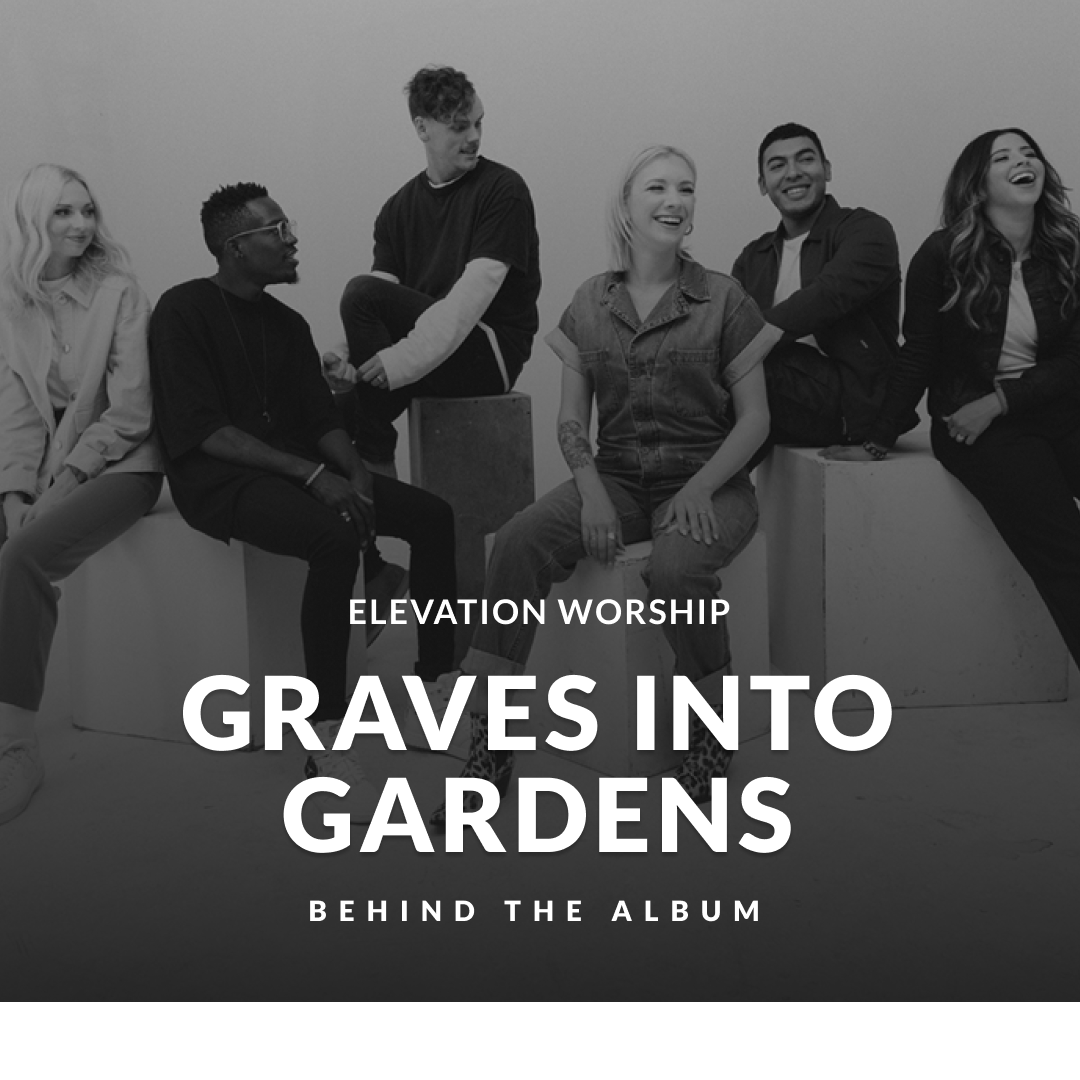 Elevation Worship 'Graves Into Gardens' Behind The Album — lead worship well Elevation Worship 'Graves Into Gardens' Behind The Album — lead worship well