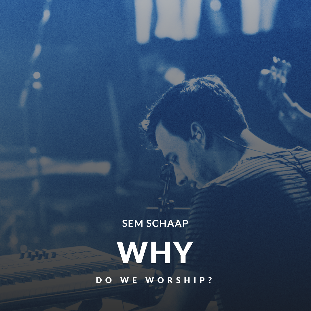 Sem Schaap "Why Do We Worship?" — lead worship well