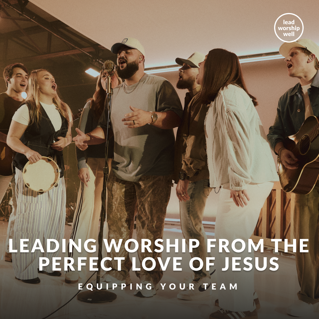 Leading Worship From the Perfect Love of Jesus