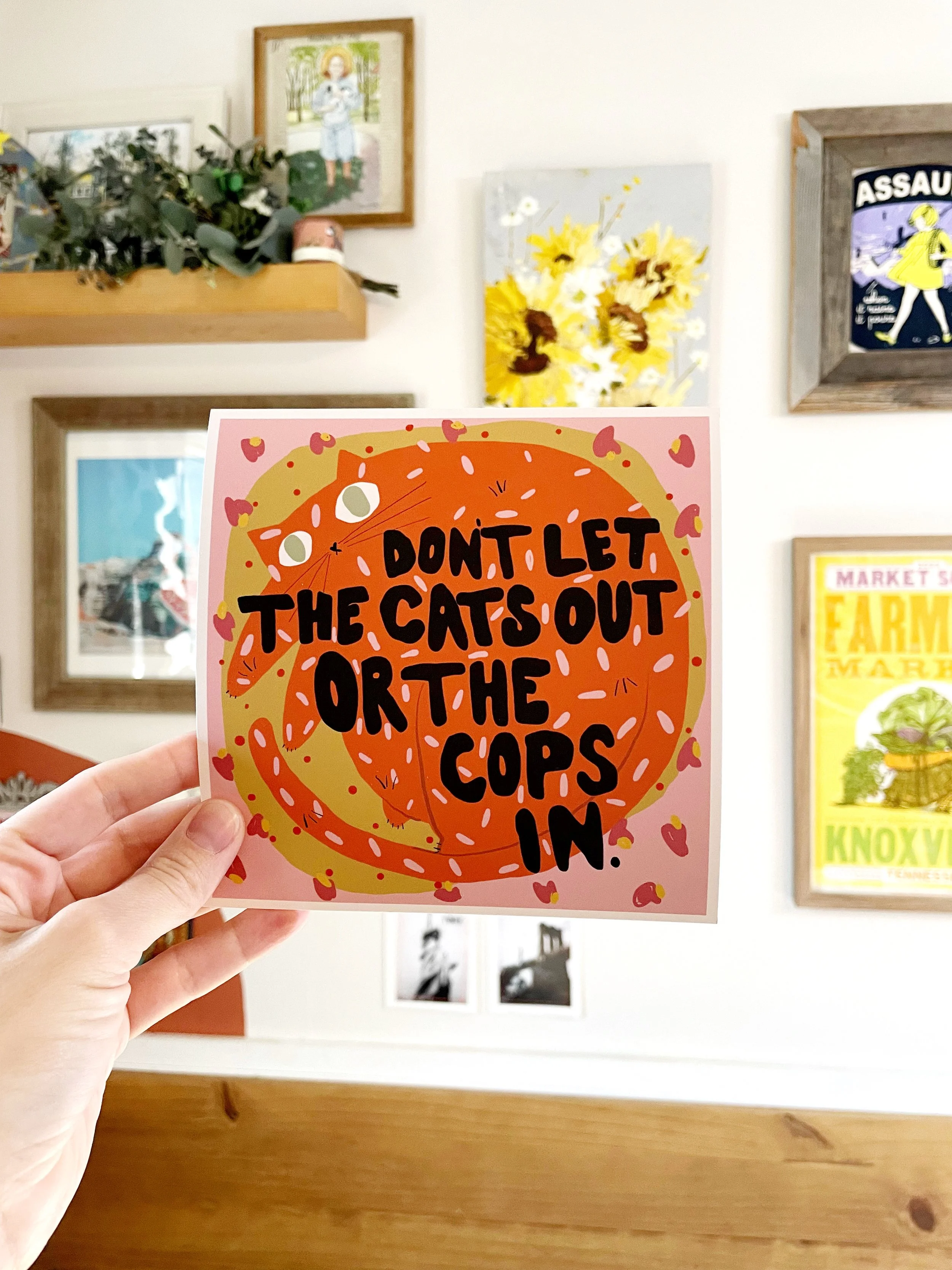 Don't Let the Cats Out or The Cops In 6x6 Print